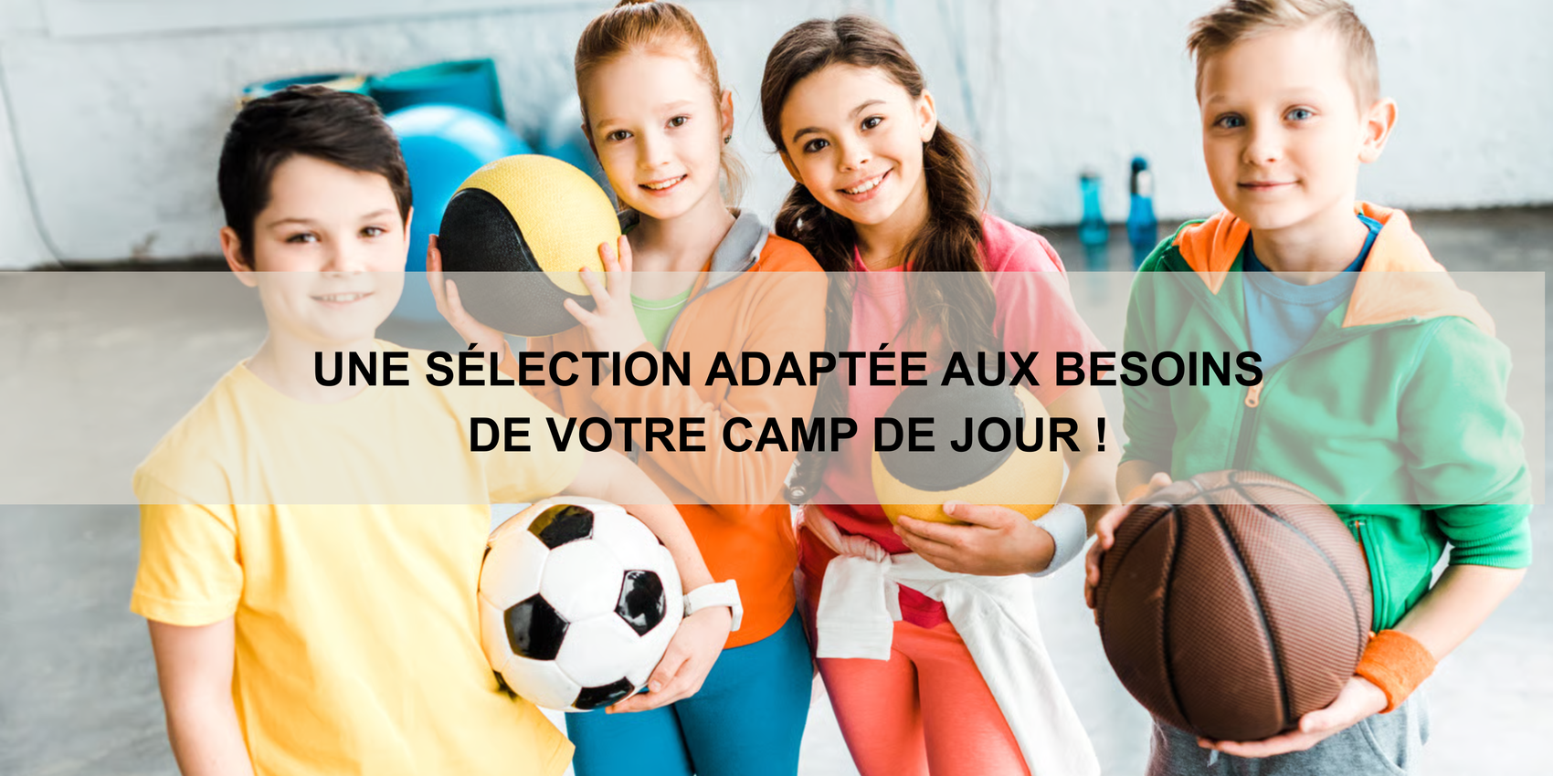 Une sélection adaptée aux besoins de votre camp de jour !